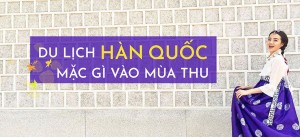 Du lịch Hàn Quốc mặc gì vào mùa thu 2019